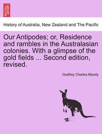 bokomslag Our Antipodes; or, Residence and rambles in the Australasian colonies. With a glimpse of the gold fields ... Second edition, revised.