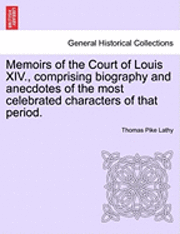 Memoirs of the Court of Louis XIV., Comprising Biography and Anecdotes of the Most Celebrated Characters of That Period. 1