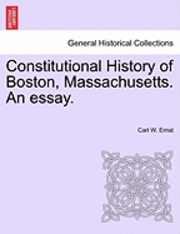 Carl W Ernst - Constitutional History of Boston, Massachusetts. an Essay., Häftad
