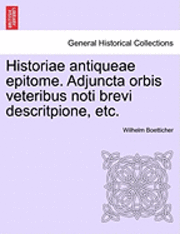 Historiae Antiqueae Epitome. Adjuncta Orbis Veteribus Noti Brevi Descritpione, Etc.