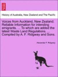bokomslag Voices from Auckland, New Zealand. Reliable Information for Intending Emigrants. ... to Which Are Added the Latest Waste Land Regulations. ... Compiled by A. F. Ridgway and Sons.