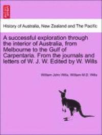 bokomslag A Successful Exploration Through the Interior of Australia, from Melbourne to the Gulf of Carpentaria. from the Journals and Letters of W. J. W. Edited by W. Wills