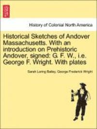 Historical Sketches of Andover Massachusetts. With an introduction on Prehistoric Andover, signed 1