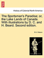bokomslag The Sportsman's Paradise; Or, the Lake Lands of Canada. with Illustrations by D. C. and H. Beard. Second Edition.