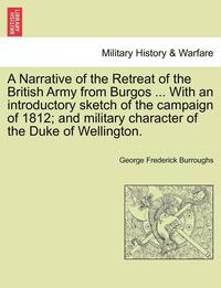 bokomslag A Narrative of the Retreat of the British Army from Burgos ... with an Introductory Sketch of the Campaign of 1812; And Military Character of the Duke