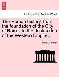 bokomslag Roman history, from the foundation of the City of Rome, to the destruction of the Western Empire.