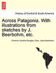 bokomslag Across Patagonia. with Illustrations from Sketches by J. Beerbohm, Etc.