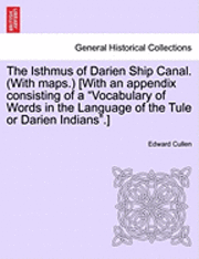 bokomslag The Isthmus of Darien Ship Canal. (with Maps.) [With an Appendix Consisting of a 'Vocabulary of Words in the Language of the Tule or Darien Indians.']