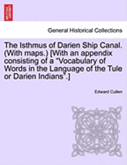 bokomslag The Isthmus of Darien Ship Canal. (with Maps.) [With an Appendix Consisting of a "Vocabulary of Words in the Language of the Tule or Darien Indians."]