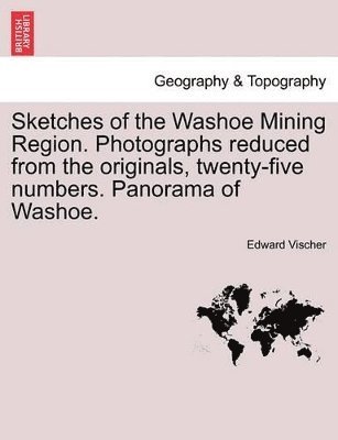 bokomslag Sketches of the Washoe Mining Region. Photographs Reduced from the Originals, Twenty-Five Numbers. Panorama of Washoe.