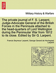bokomslag The Private Journal of F. S. Larpent, Judge-Advocate General of the British Forces in the Peninsula Attached to the Head-Quarters of Lord Wellington D