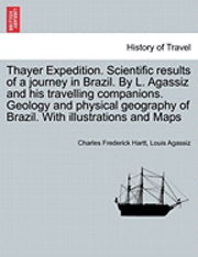 bokomslag Thayer Expedition. Scientific results of a journey in Brazil. By L. Agassiz and his travelling companions. Geology and physical geography of Brazil. With illustrations and Maps