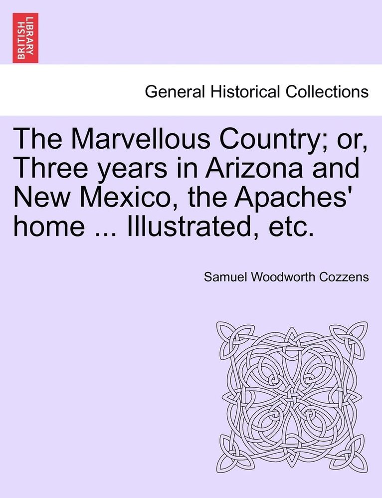 Marvellous Country; or, Three years in Arizona and New Mexico, the Apaches' home ... Illustrated, etc.