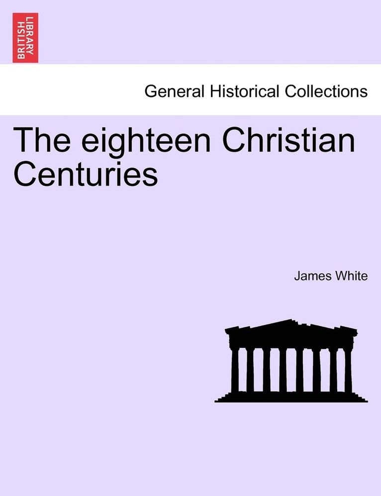 The eighteen Christian Centuries 1