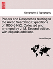 bokomslag Papers and Despatches Relating to the Arctic Searching Expeditions of 1850-51-52. Collected and Arranged by J. M. Second Edition, with Copious Additions.