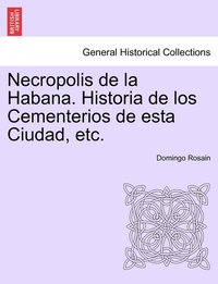 bokomslag Necropolis de la Habana. Historia de los Cementerios de esta Ciudad, etc.