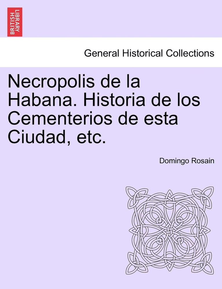 Necropolis de la Habana. Historia de los Cementerios de esta Ciudad, etc. 1