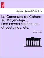bokomslag Commune de Cahors Au Moyen-Age ... Documents Historiques Et Coutumes, Etc.