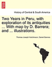 bokomslag Two Years in Peru, with Exploration of Its Antiquities ... with Map by D. Barrera; And ... Illustrations.