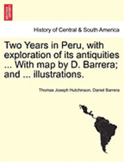 Two Years in Peru, with Exploration of Its Antiquities ... with Map by D. Barrera; And ... Illustrations. 1