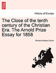 bokomslag The Close of the Tenth Century of the Christian Era. the Arnold Prize Essay for 1858