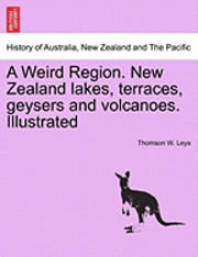 bokomslag A Weird Region. New Zealand Lakes, Terraces, Geysers and Volcanoes. Illustrated