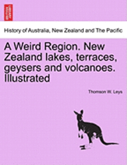 A Weird Region. New Zealand Lakes, Terraces, Geysers and Volcanoes. Illustrated 1