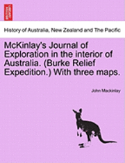 McKinlay's Journal of Exploration in the Interior of Australia. (Burke Relief Expedition.) with Three Maps. 1