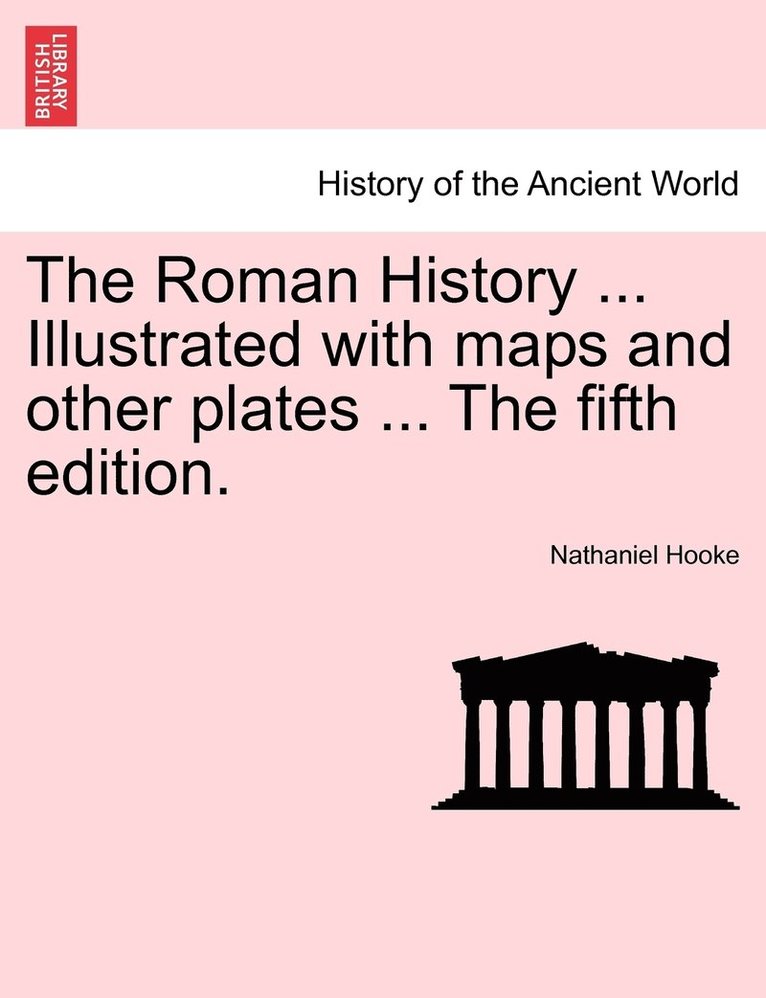 The Roman History ... Illustrated with maps and other plates ... The fifth edition. 1