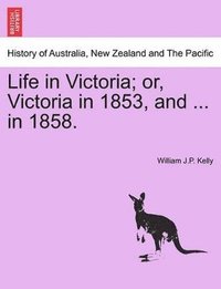 bokomslag Life in Victoria; Or, Victoria in 1853, and ... in 1858. Vol. I.