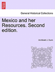 bokomslag Mexico and Her Resources. Second Edition.