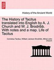 bokomslag The History of Tacitus Translated Into English by A. J. Church and W. J. Brodribb. with Notes and a Map. Life of Tacitus