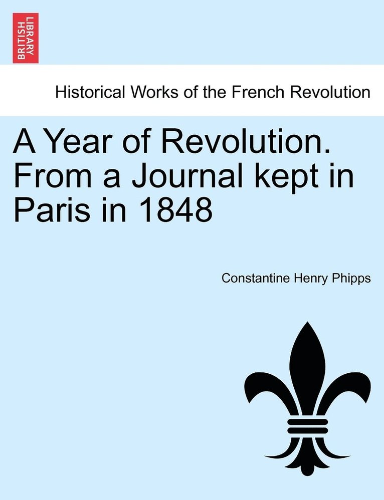 A Year of Revolution. From a Journal kept in Paris in 1848 1