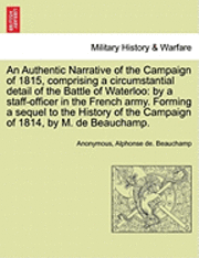 An Authentic Narrative of the Campaign of 1815, Comprising a Circumstantial Detail of the Battle of Waterloo 1