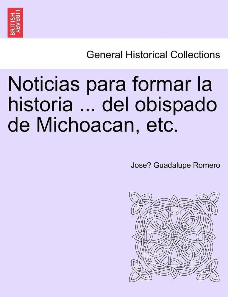 Noticias para formar la historia ... del obispado de Michoacan, etc. 1