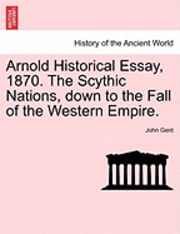 bokomslag Arnold Historical Essay, 1870. the Scythic Nations, Down to the Fall of the Western Empire.