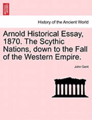 Arnold Historical Essay, 1870. the Scythic Nations, Down to the Fall of the Western Empire. 1