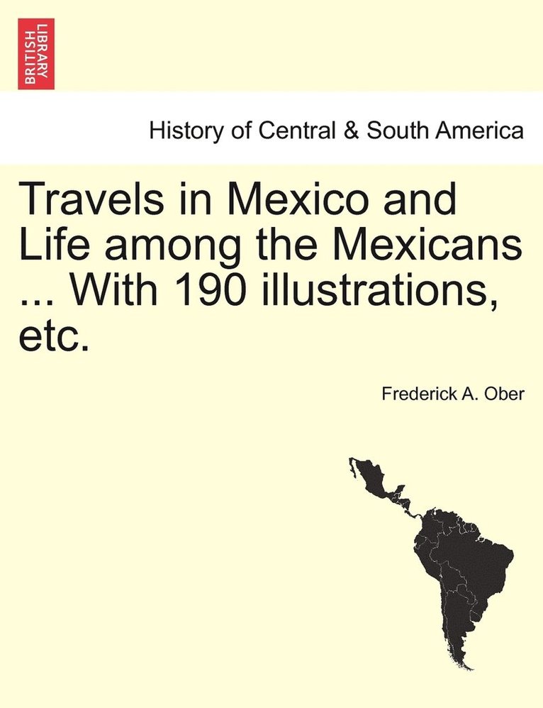 Travels in Mexico and Life among the Mexicans ... With 190 illustrations, etc. 1