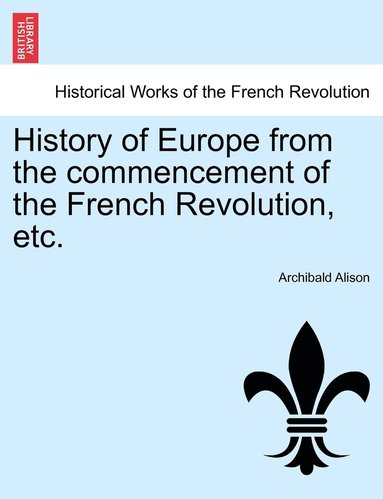 bokomslag History of Europe from the Commencement of the French Revolution, Etc.