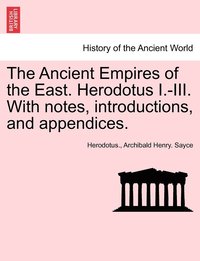 bokomslag The Ancient Empires of the East. Herodotus I.-III. With notes, introductions, and appendices.