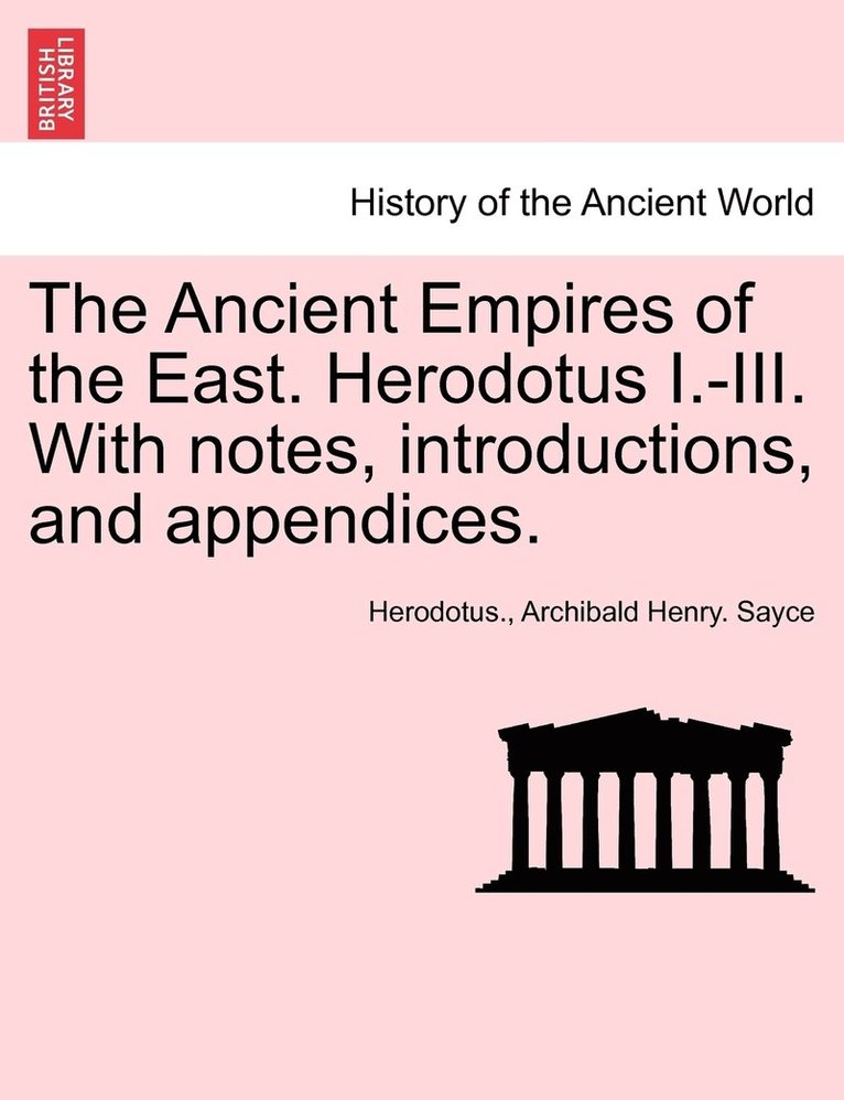 Ancient Empires of the East. Herodotus I.-III. With notes, introductions, and appendices.