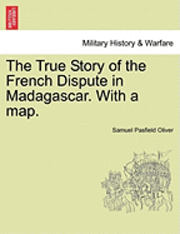 bokomslag The True Story of the French Dispute in Madagascar. with a Map.