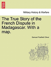 The True Story of the French Dispute in Madagascar. with a Map. 1