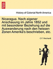 C. F. Reichardt, C F. Reichardt - Nicaragua. Nach Eigener Anschauung Im Jahre 1852 Und Mit Besonderer Beziehung Auf Die Auswanderung Nach Den Heissen Zonen Amerika's Beschrieben, Etc., Häftad