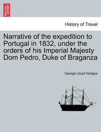 bokomslag Narrative of the Expedition to Portugal in 1832, Under the Orders of His Imperial Majesty Dom Pedro, Duke of Braganza