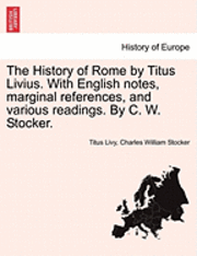 bokomslag The History of Rome by Titus Livius. with English Notes, Marginal References, and Various Readings. by C. W. Stocker. Vol. I, Part I
