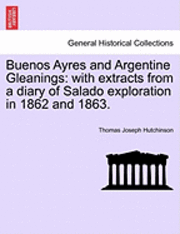 Buenos Ayres and Argentine Gleanings: With Extracts from a Diary of Salado Exploration in 1862 and 1863.