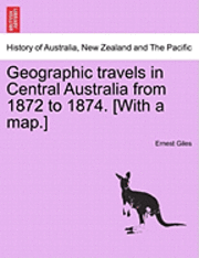 bokomslag Geographic Travels in Central Australia from 1872 to 1874. [With a Map.]