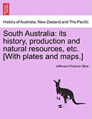 bokomslag South Australia: Its History, Production and Natural Resources, Etc. [With Plates and Maps.]