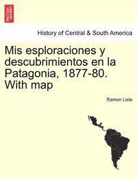 bokomslag Mis esploraciones y descubrimientos en la Patagonia, 1877-80. With map